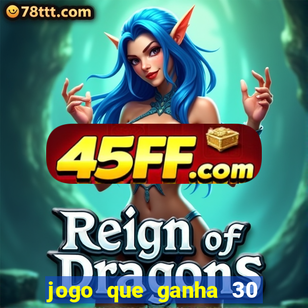 jogo que ganha 30 reais no cadastro
